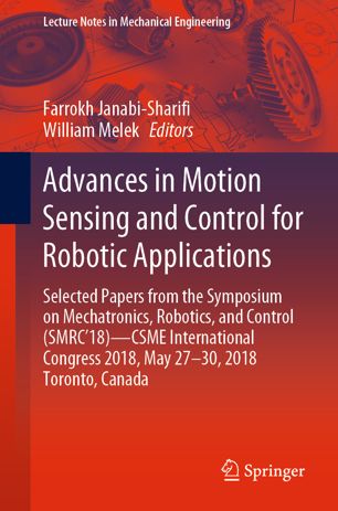 Advances In Motion Sensing And Control For Robotic Applications Selected Papers From The Symposium On Mechatronics Robotics And Control Smrc18 Csme International Congress 2018 May 2730 2018 Toronto Canada 1st Ed Farrokh Janabishari