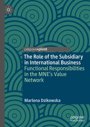 The Role Of The Subsidiary In International Business Functional Responsibilities In The Mnes Value Network 1st Ed Marlena Dzikowska