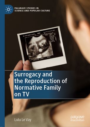 Surrogacy And The Reproduction Of Normative Family On Tv 1st Ed Lulu Le Vay