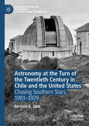 Astronomy At The Turn Of The Twentieth Century In Chile And The United States Chasing Southern Stars 19031929 1st Ed Brbara K Silva