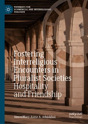 Fostering Interreligious Encounters In Pluralist Societies Hospitality And Friendship 1st Ed Simonmary Asese A Aihiokhai