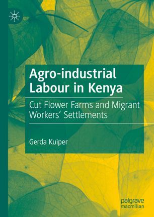 Agroindustrial Labour In Kenya Cut Flower Farms And Migrant Workers Settlements 1st Ed Gerda Kuiper