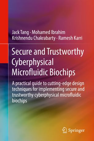 Secure And Trustworthy Cyberphysical Microfluidic Biochips A Practical Guide To Cuttingedge Design Techniques For Implementing Secure And Trustworthy Cyberphysical Microfluidic Biochips 1st Ed Jack Tang