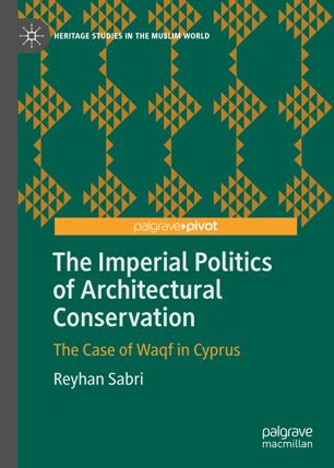The Imperial Politics Of Architectural Conservation The Case Of Waqf In Cyprus 1st Ed Reyhan Sabri