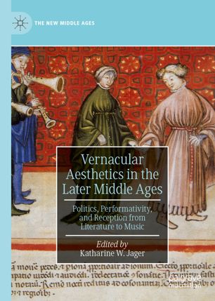 Vernacular Aesthetics In The Later Middle Ages Politics Performativity And Reception From Literature To Music 1st Ed Katharine W Jager