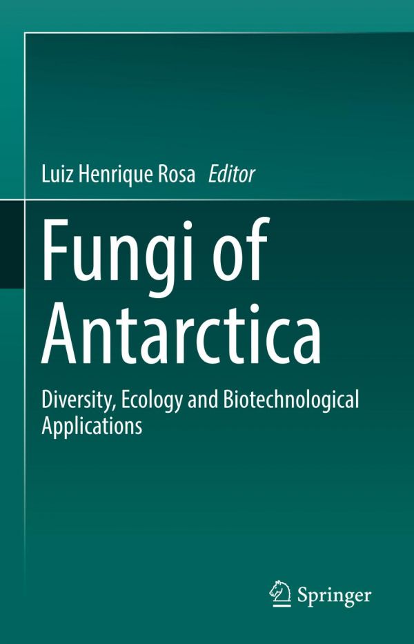 Fungi Of Antarctica Diversity Ecology And Biotechnological Applications 1st Ed Luiz Henrique Rosa