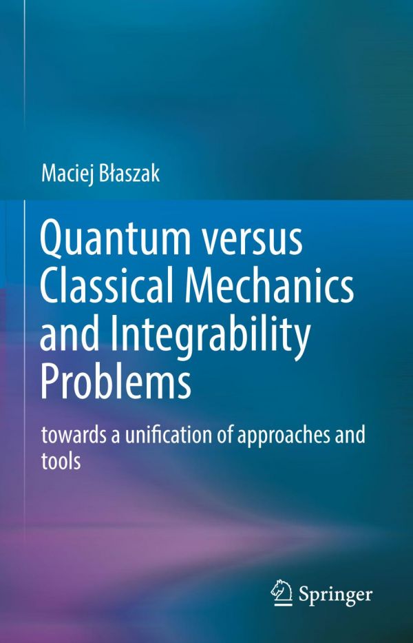 Quantum Versus Classical Mechanics And Integrability Problems Towards A Unification Of Approaches And Tools 1st Ed Maciej Baszak