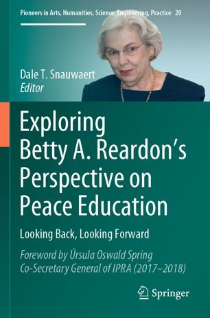 Exploring Betty A Reardons Perspective On Peace Education Looking Back Looking Forward 1st Ed Dale T Snauwaert