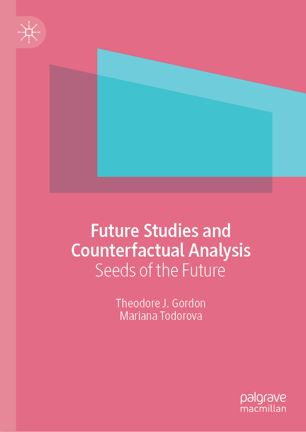 Future Studies And Counterfactual Analysis Seeds Of The Future 1st Ed Theodore J Gordon