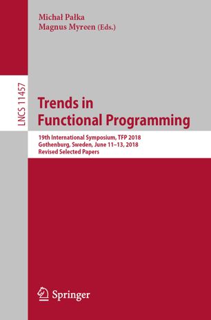 Trends In Functional Programming 19th International Symposium Tfp 2018 Gothenburg Sweden June 1113 2018 Revised Selected Papers 1st Ed Micha Paka