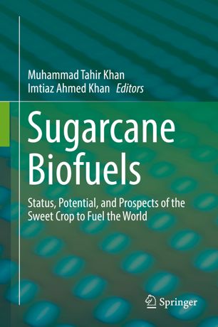 Sugarcane Biofuels Status Potential And Prospects Of The Sweet Crop To Fuel The World 1st Ed Muhammad Tahir Khan