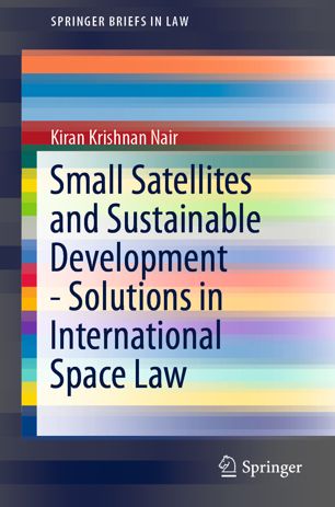 Small Satellites And Sustainable Development Solutions In International Space Law 1st Ed Kiran Krishnan Nair