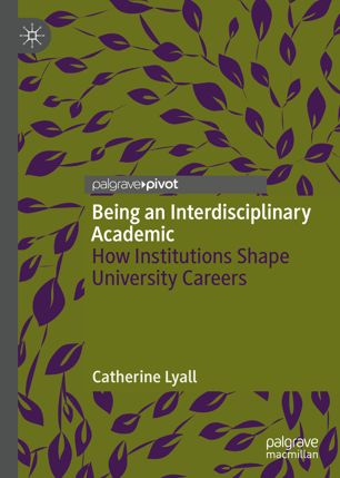 Being An Interdisciplinary Academic How Institutions Shape University Careers 1st Ed Catherine Lyall