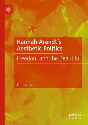 Hannah Arendts Aesthetic Politics Freedom And The Beautiful 1st Ed Jim Josefson