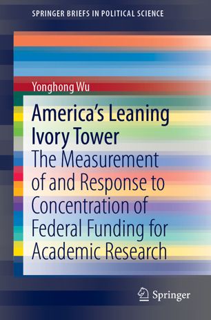 Americas Leaning Ivory Tower The Measurement Of And Response To Concentration Of Federal Funding For Academic Research 1st Ed Yonghong Wu