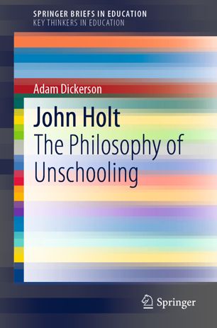 John Holt The Philosophy Of Unschooling 1st Ed Adam Dickerson