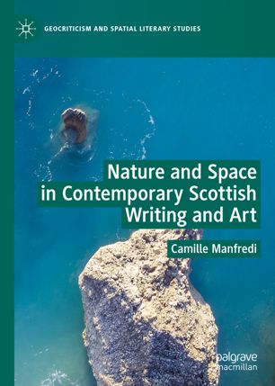 Nature And Space In Contemporary Scottish Writing And Art 1st Ed Camille Manfredi