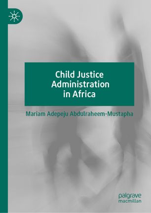 Child Justice Administration In Africa 1st Ed Mariam Adepeju Abdulraheemmustapha