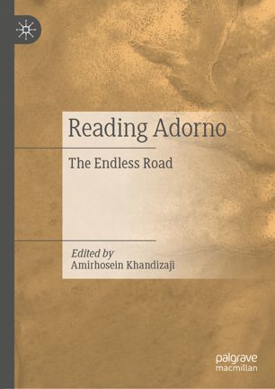 Reading Adorno The Endless Road 1st Ed Amirhosein Khandizaji