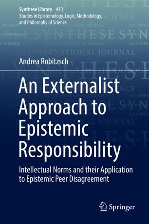 An Externalist Approach To Epistemic Responsibility Intellectual Norms And Their Application To Epistemic Peer Disagreement 1st Ed Andrea Robitzsch