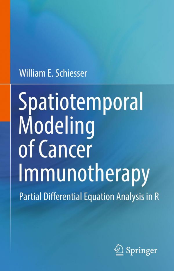 Spatiotemporal Modeling Of Cancer Immunotherapy Partial Differential Equation Analysis In R 1st Ed William E Schiesser