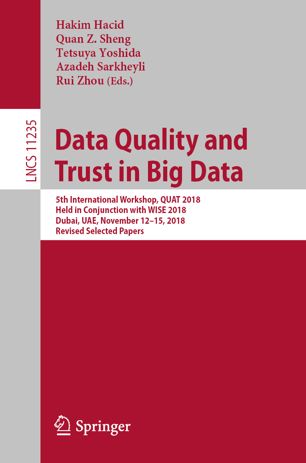 Data Quality And Trust In Big Data 5th International Workshop Quat 2018 Held In Conjunction With Wise 2018 Dubai Uae November 1215 2018 Revised Selected Papers 1st Ed Hakim Hacid