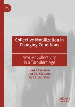 Collective Mobilization In Changing Conditions Worker Collectivity In A Turbulent Age 1st Ed Jonas Axelsson
