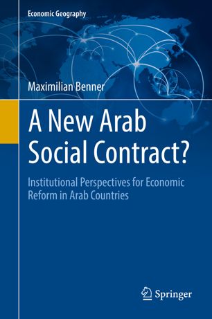 A New Arab Social Contract Institutional Perspectives For Economic Reform In Arab Countries 1st Ed Maximilian Benner