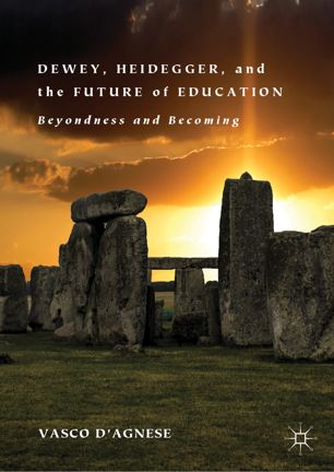Dewey Heidegger And The Future Of Education Beyondness And Becoming 1st Ed Vasco Dagnese