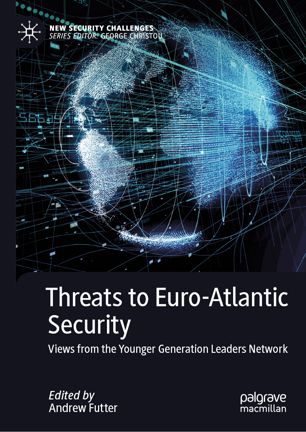 Threats To Euroatlantic Security Views From The Younger Generation Leaders Network 1st Ed Andrew Futter