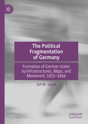 The Political Fragmentation Of Germany Formation Of German States By Infrastructures Maps And Movement 18151866 1st Ed Zef M Segal