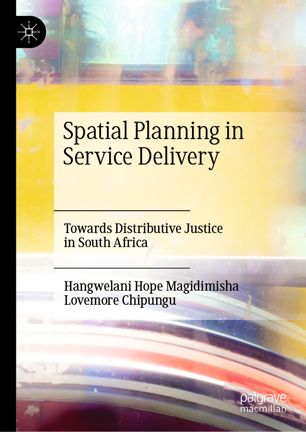 Spatial Planning In Service Delivery Towards Distributive Justice In South Africa 1st Ed Hangwelani Hope Magidimisha