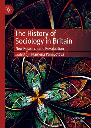 The History Of Sociology In Britain New Research And Revaluation 1st Ed Plamena Panayotova