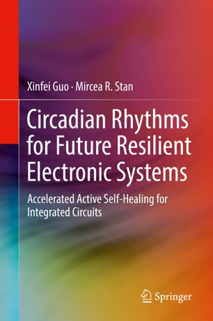 Circadian Rhythms For Future Resilient Electronic Systems Accelerated Active Selfhealing For Integrated Circuits 1st Ed Xinfei Guo