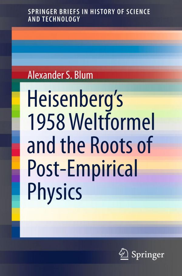 Heisenbergs 1958 Weltformel And The Roots Of Postempirical Physics 1st Ed Alexander S Blum