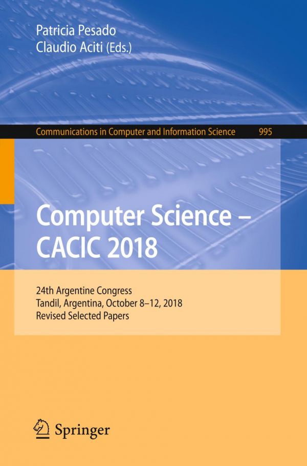Computer Science Cacic 2018 24th Argentine Congress Tandil Argentina October 812 2018 Revised Selected Papers 1st Ed Patricia Pesado