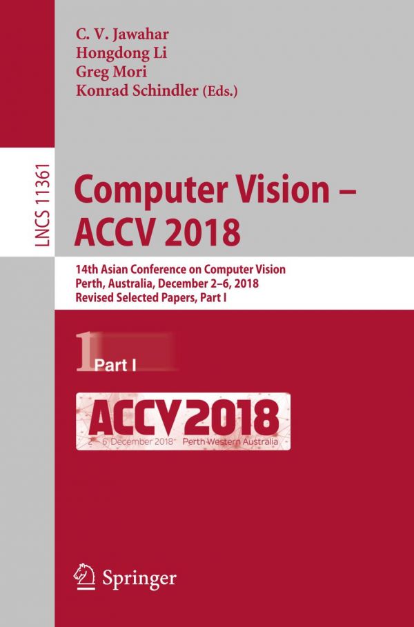 Computer Vision Accv 2018 14th Asian Conference On Computer Vision Perth Australia December 26 2018 Revised Selected Papers Part I 1st Ed C V Jawahar