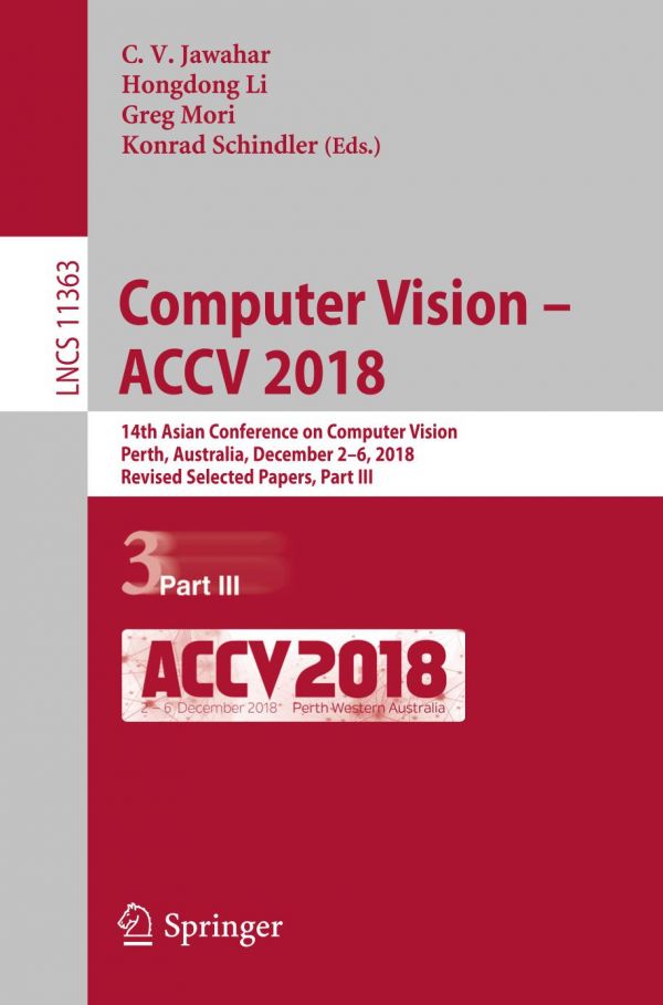 Computer Vision Accv 2018 14th Asian Conference On Computer Vision Perth Australia December 26 2018 Revised Selected Papers Part Iii 1st Ed C V Jawahar