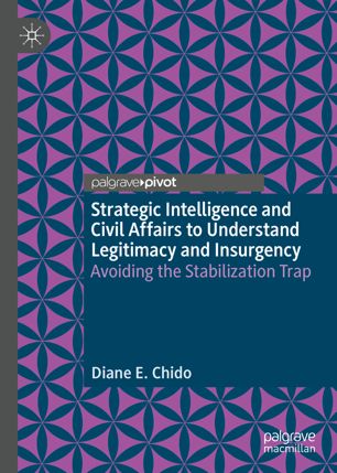 Strategic Intelligence And Civil Affairs To Understand Legitimacy And Insurgency Avoiding The Stabilization Trap 1st Ed Diane E Chido
