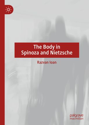 The Body In Spinoza And Nietzsche 1st Ed Razvan Ioan