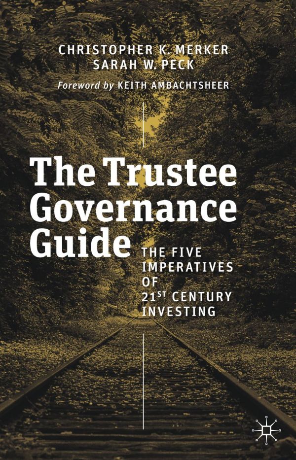 The Trustee Governance Guide The Five Imperatives Of 21st Century Investing 1st Ed Christopher K Merker