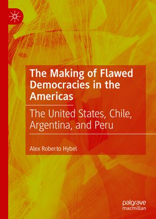 The Making Of Flawed Democracies In The Americas The United States Chile Argentina And Peru 1st Ed Alex Roberto Hybel