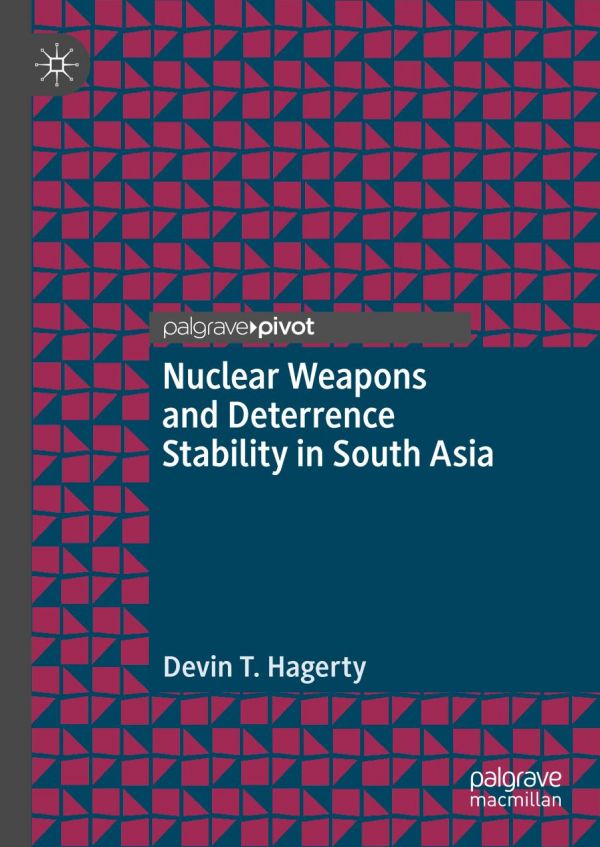 Nuclear Weapons And Deterrence Stability In South Asia 1st Ed Devin T Hagerty