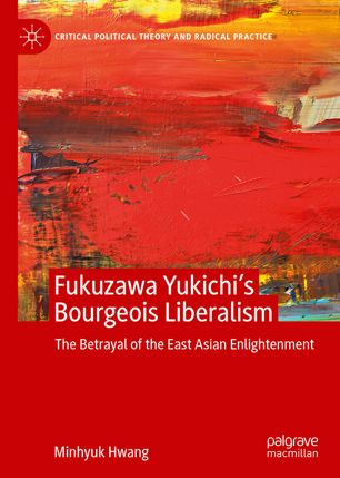 Fukuzawa Yukichis Bourgeois Liberalism The Betrayal Of The East Asian Enlightenment 1st Ed Minhyuk Hwang