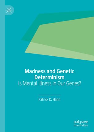 Madness And Genetic Determinism Is Mental Illness In Our Genes 1st Ed Patrick D Hahn