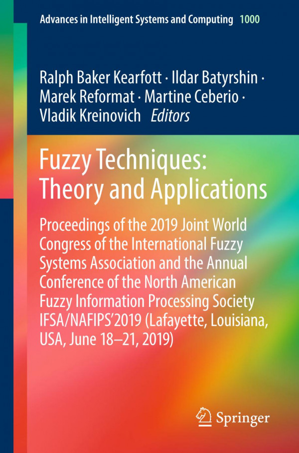 Fuzzy Techniques Theory And Applications Proceedings Of The 2019 Joint World Congress Of The International Fuzzy Systems Association And The Annual Conference Of The North American Fuzzy Information Processing Society Ifsanafips2019 Lafayette Louisi 1st Ed Ralph Baker Kearfott