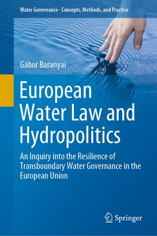 European Water Law And Hydropolitics An Inquiry Into The Resilience Of Transboundary Water Governance In The European Union 1st Ed Gbor Baranyai