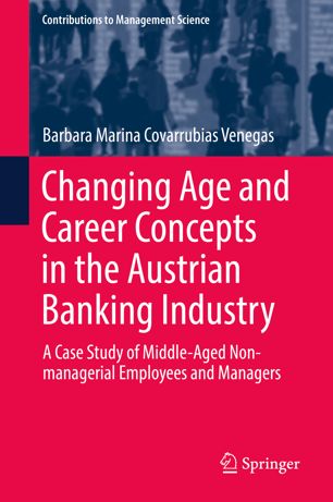 Changing Age And Career Concepts In The Austrian Banking Industry A Case Study Of Middleaged Nonmanagerial Employees And Managers 1st Ed Barbara Marina Covarrubias Venegas