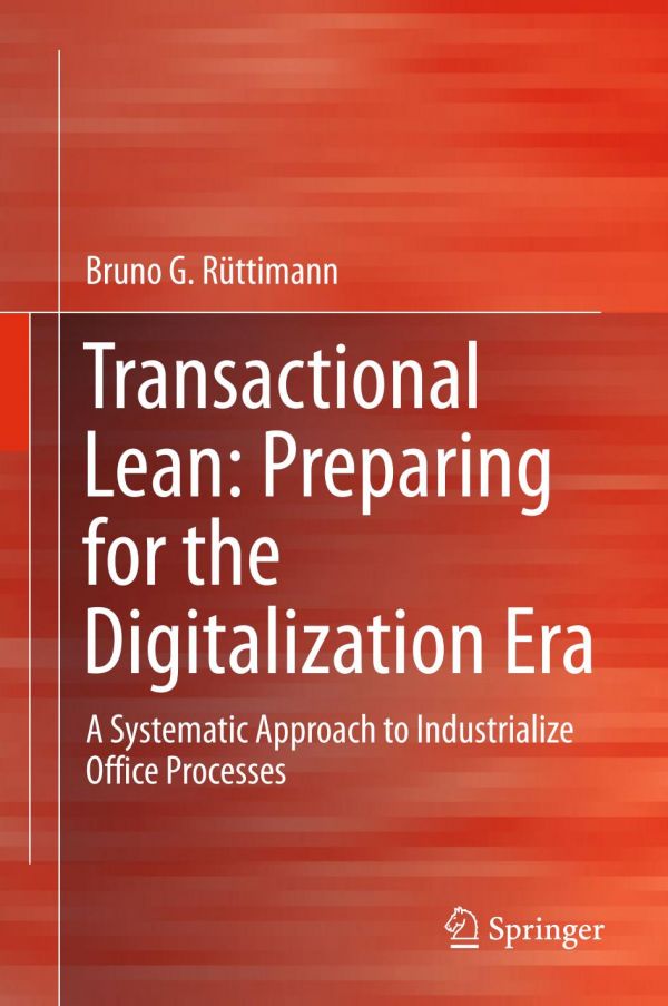 Transactional Lean Preparing For The Digitalization Era A Systematic Approach To Industrialize Office Processes 1st Ed Bruno G Rttimann