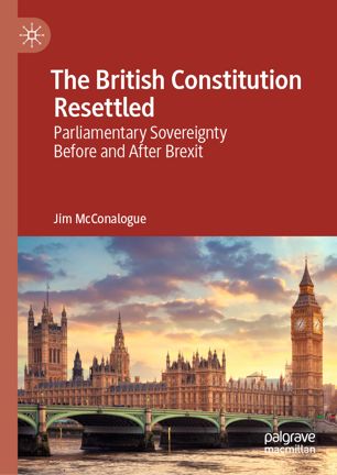 The British Constitution Resettled Parliamentary Sovereignty Before And After Brexit 1st Ed Jim Mcconalogue